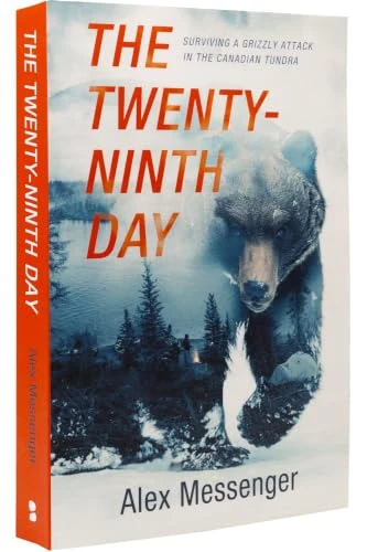 The Twenty-Ninth Day: Surviving a Grizzly Attack in the Canadian Tundra by Alex Messenger